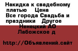 Накидка к свадебному платью  › Цена ­ 3 000 - Все города Свадьба и праздники » Другое   . Ненецкий АО,Лабожское д.